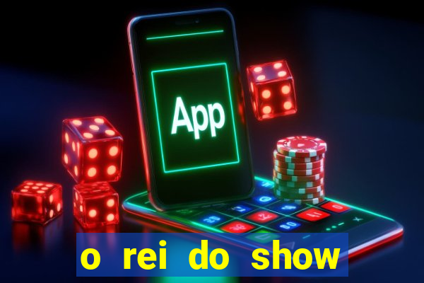 o rei do show filme completo dublado topflix